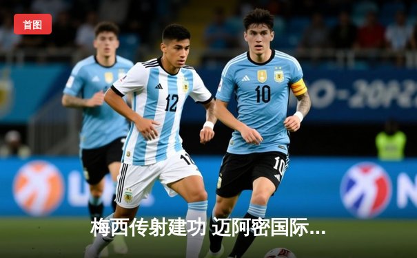 梅西传射建功 迈阿密国际3-1逆转华盛顿联豪取三连胜