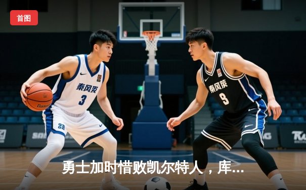 勇士加时惜败凯尔特人，库里空砍44分，塔图姆34分率队捍卫主场